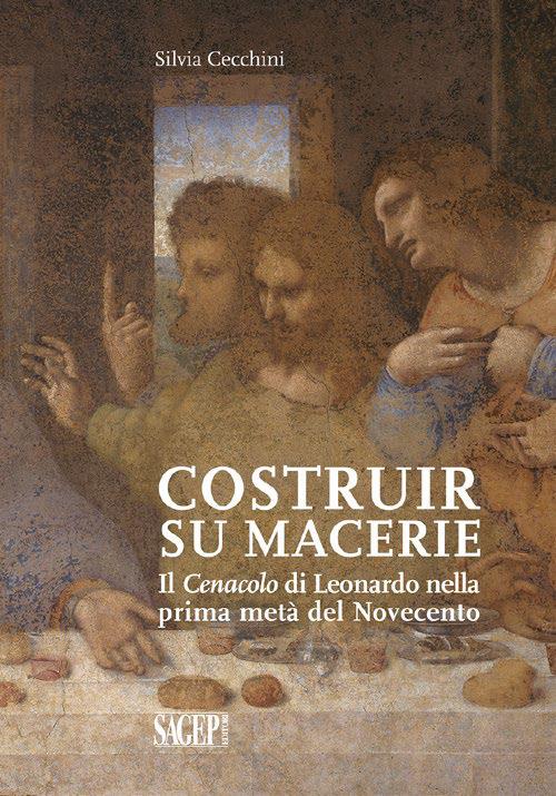 Copertina del libro “Costruir su macerie. Il Cenacolo di Leonardo nella prima metà del Novecento” di Silvia Cecchini